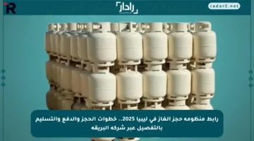 رابط منظومة حجز الغاز في ليبيا 2025.. خطوات الحجز والدفع والتسليم بالتفصيل عبر شركة البريقة